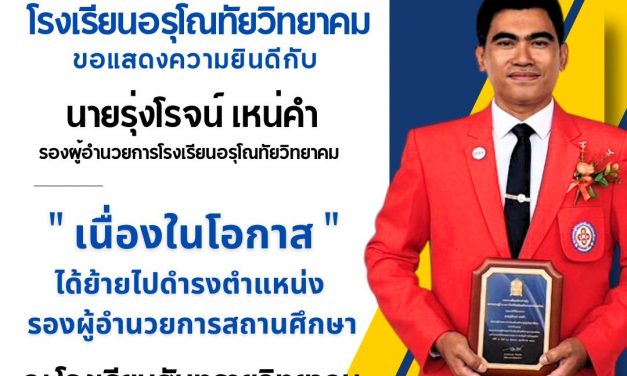 ขอแสดงความยินดีกับ นายรุ่งโรจน์ เหน่คำ รองผู้อำนวยการโรงเรียนอรุโณทัยวิทยาคม