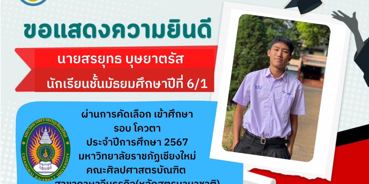 ขอแสดงความยินดีกับ นักเรียนชั้นมัธยมศึกษาปีที่ 6 ที่ได้รับการคัดเลือกเข้าศึกษาต่อระดับอุดมศึกษา ในรอบโควตาและรอบรับตรง ปีการศึกษา 2567
